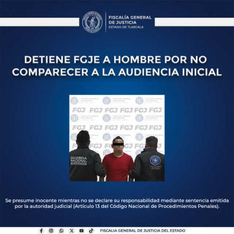Detiene FGJE a hombre por no comparecer a la audiencia inicial